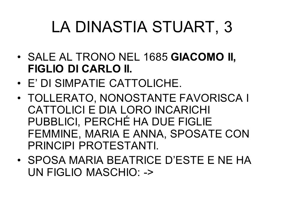 LA DINASTIA STUART, 3 SALE AL TRONO NEL 1685 GIACOMO II, FIGLIO DI CARLO II. E’ DI SIMPATIE CATTOLICHE.