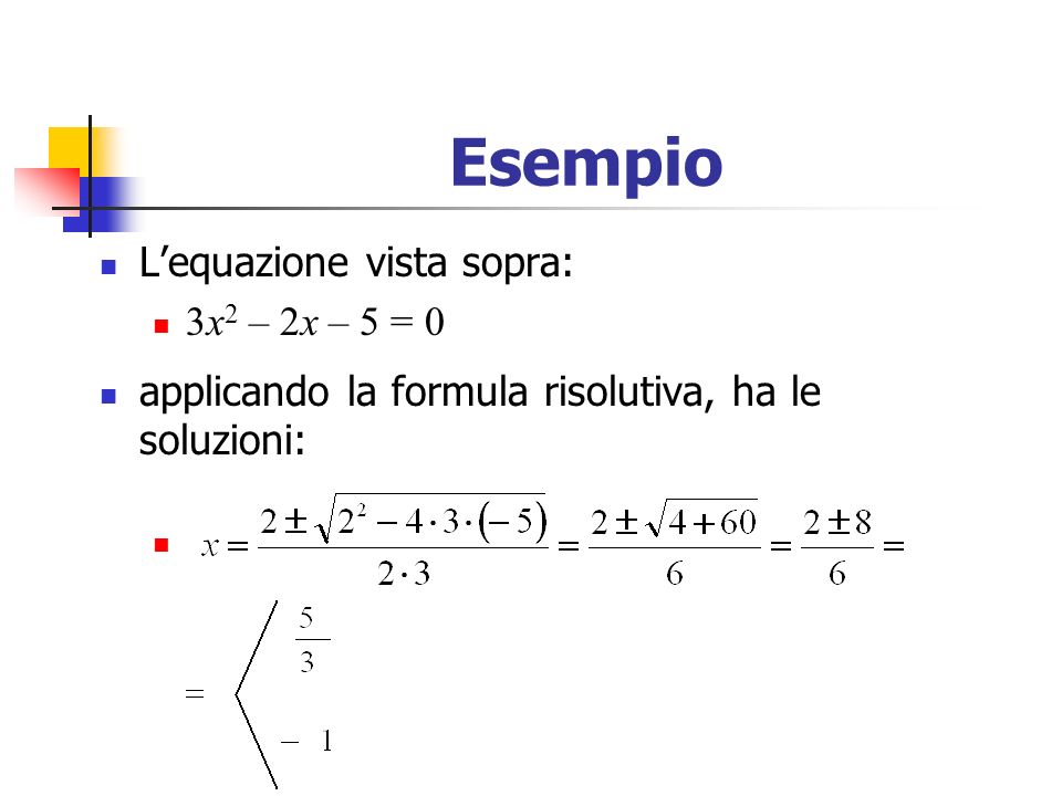 Esempio L’equazione vista sopra: 3x2 – 2x – 5 = 0