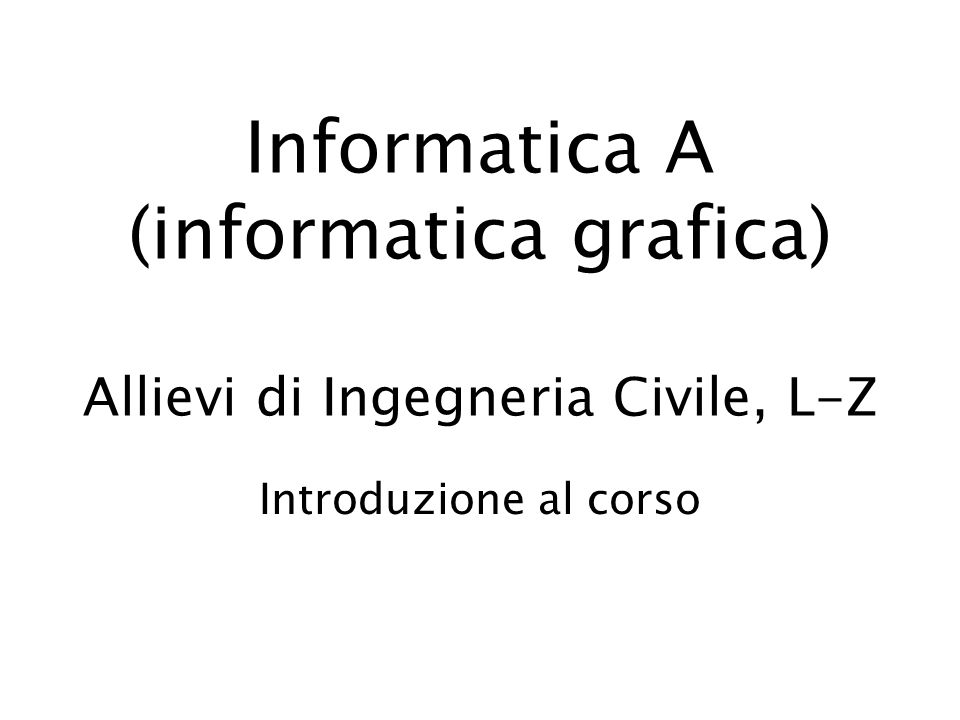 Informatica A (informatica grafica) Allievi di Ingegneria Civile, L-Z