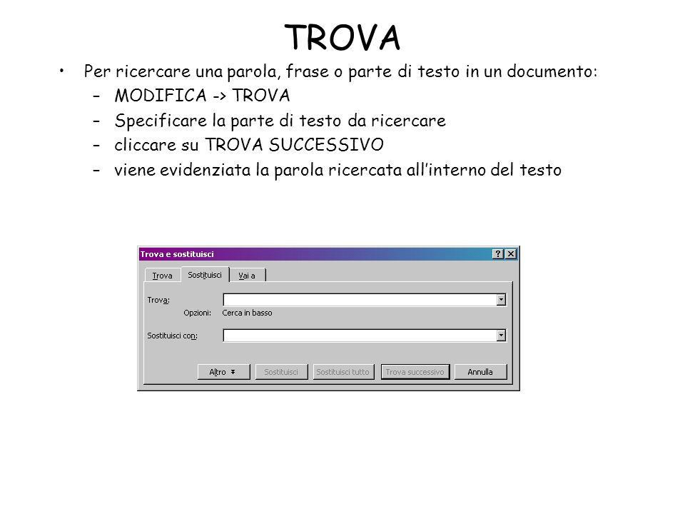 TROVA Per ricercare una parola, frase o parte di testo in un documento: MODIFICA -> TROVA. Specificare la parte di testo da ricercare.