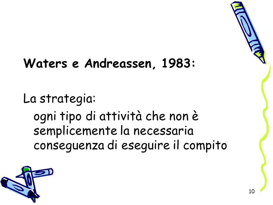 Waters e Andreassen, 1983: La strategia: ogni tipo di attività che non è semplicemente la necessaria conseguenza di eseguire il compito.