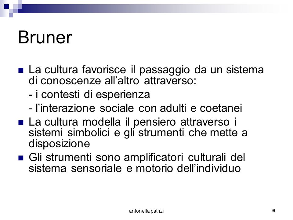 Bruner La cultura favorisce il passaggio da un sistema di conoscenze all’altro attraverso: - i contesti di esperienza.