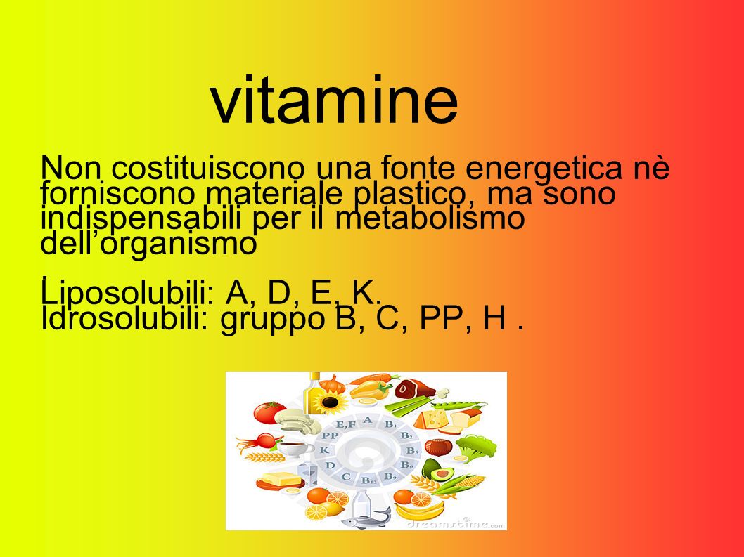 vitamine Non costituiscono una fonte energetica nè forniscono materiale plastico, ma sono indispensabili per il metabolismo dell’organismo .