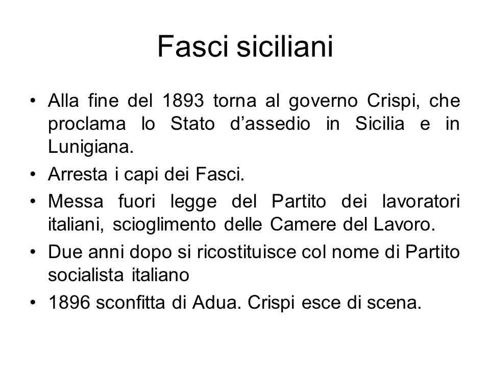 Fasci siciliani Alla fine del 1893 torna al governo Crispi, che proclama lo Stato d’assedio in Sicilia e in Lunigiana.