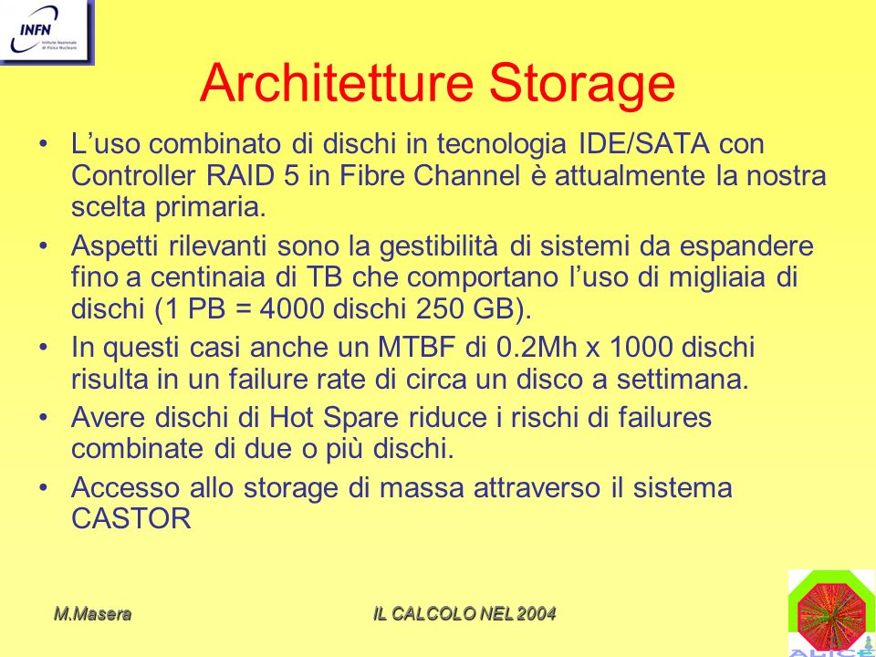 Architetture Storage L’uso combinato di dischi in tecnologia IDE/SATA con Controller RAID 5 in Fibre Channel è attualmente la nostra scelta primaria.