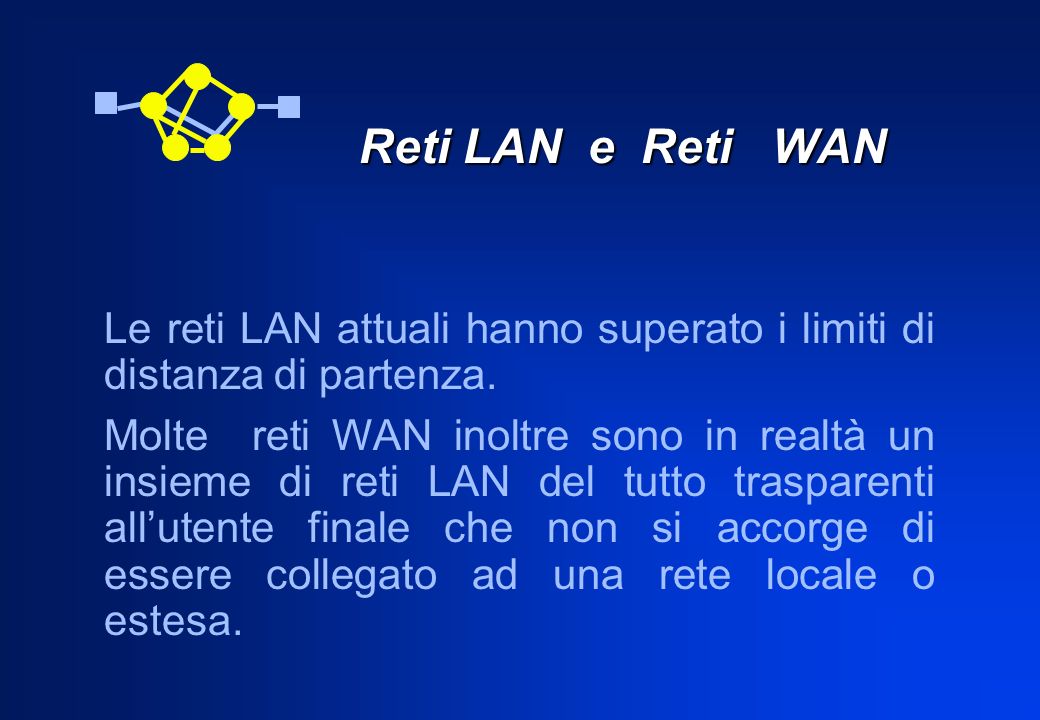 Reti LAN e Reti WAN Le reti LAN attuali hanno superato i limiti di distanza di partenza.