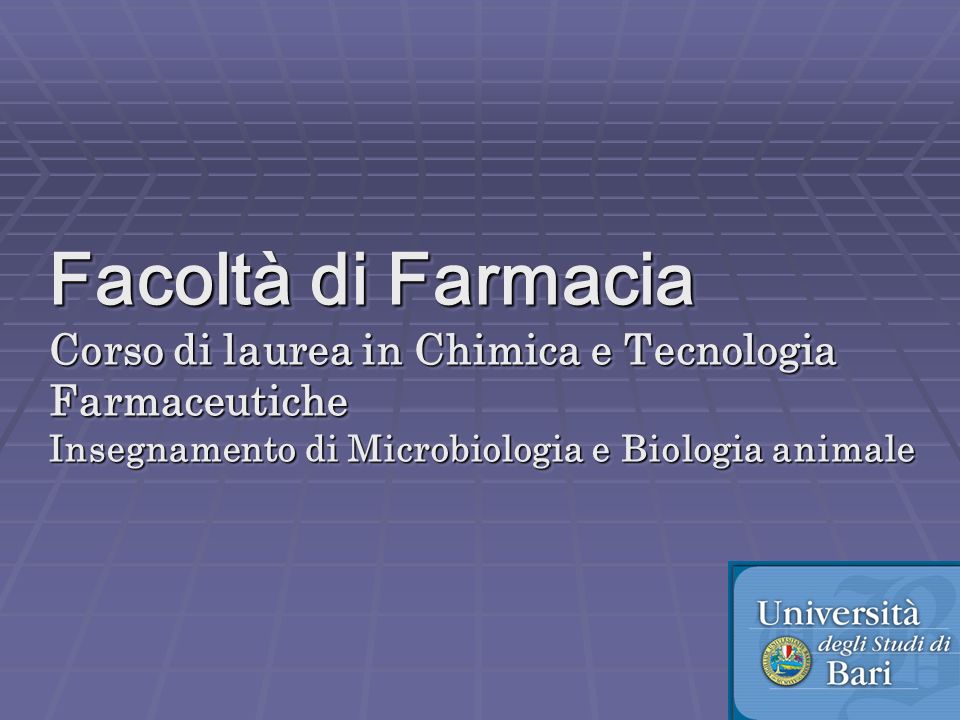Facoltà di Farmacia Corso di laurea in Chimica e Tecnologia Farmaceutiche Insegnamento di Microbiologia e Biologia animale