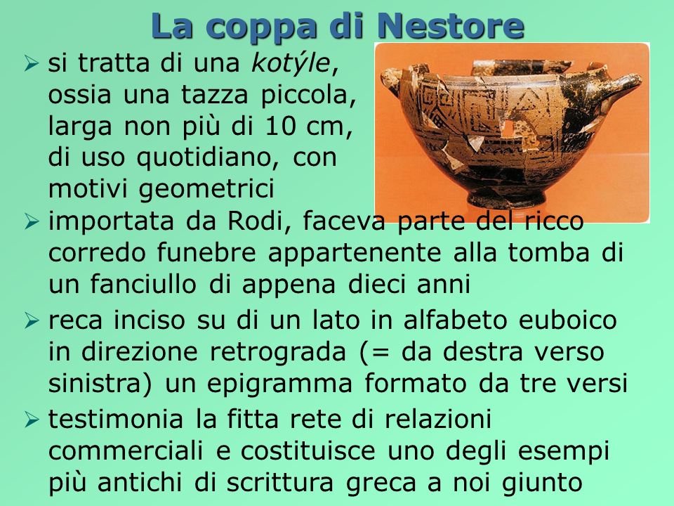 La coppa di Nestore si tratta di una kotýle, ossia una tazza piccola, larga non più di 10 cm, di uso quotidiano, con motivi geometrici.