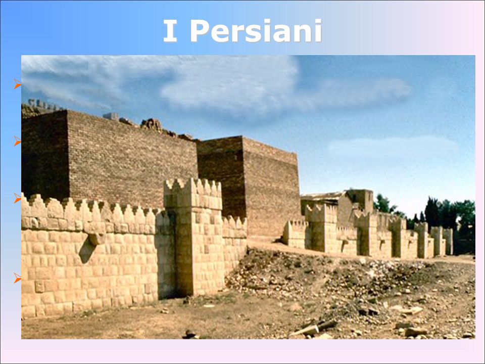 I Persiani la civiltà persiana nacque nell’altopiano iranico, nel cuore dell’Asia. già nel IX secolo combattono contro gli Assiri.