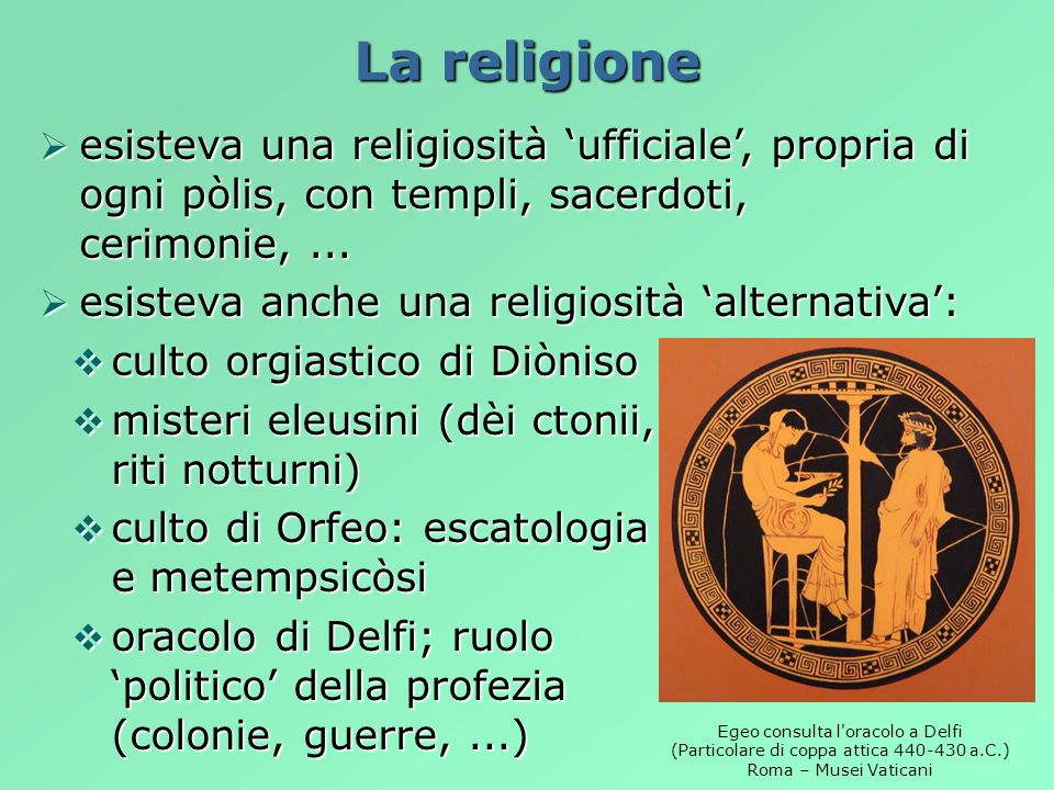 La religione esisteva una religiosità ‘ufficiale’, propria di ogni pòlis, con templi, sacerdoti, cerimonie, ...