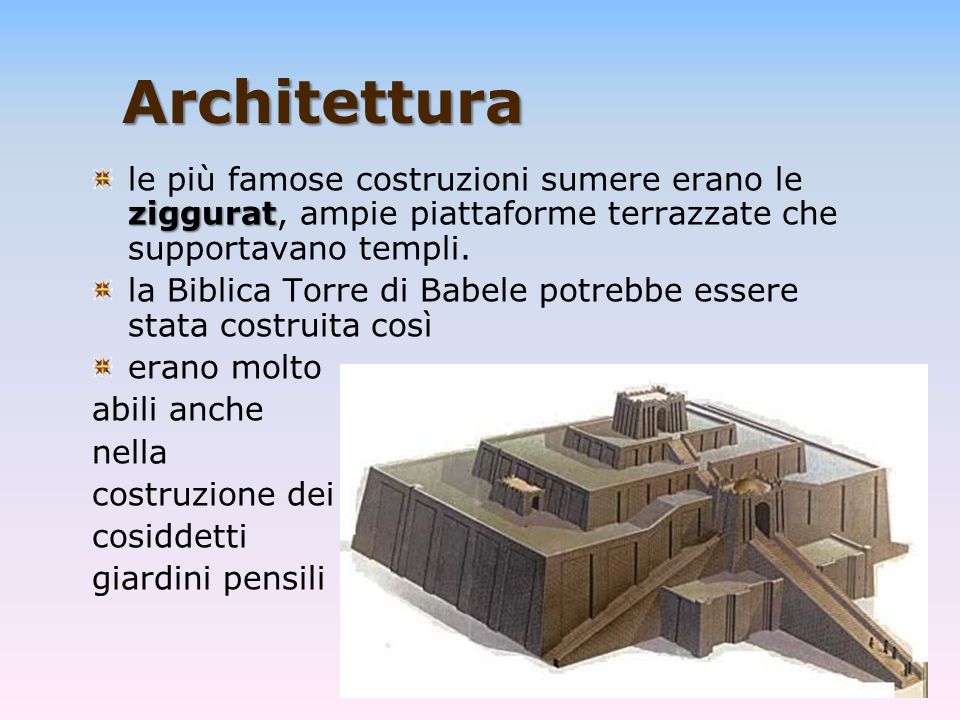 Architettura le più famose costruzioni sumere erano le ziggurat, ampie piattaforme terrazzate che supportavano templi.