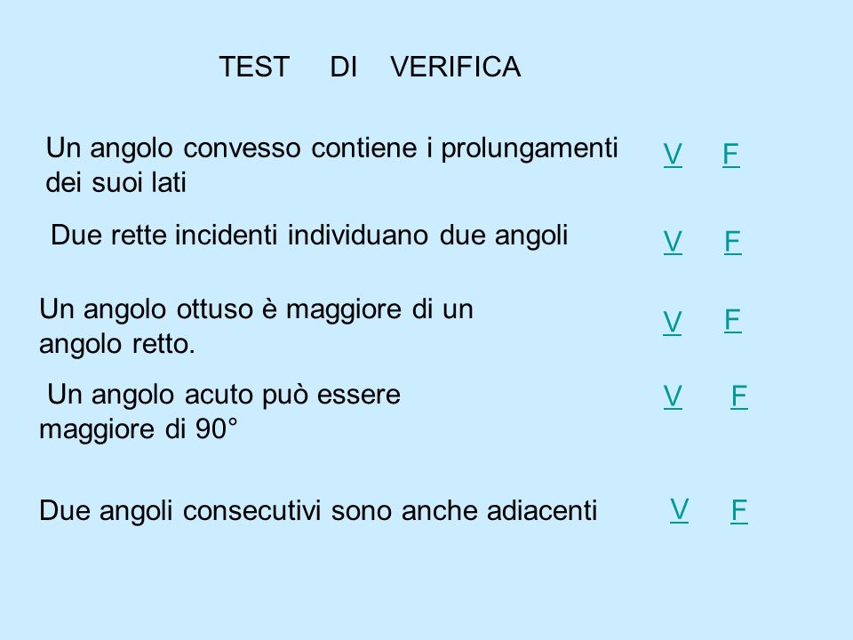 TEST DI VERIFICA Un angolo convesso contiene i prolungamenti dei suoi lati V. F. Due rette incidenti individuano due angoli.