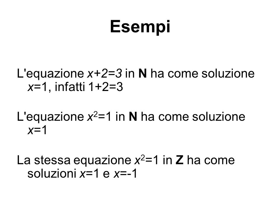 Esempi L equazione x+2=3 in N ha come soluzione x=1, infatti 1+2=3