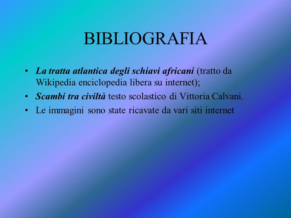 BIBLIOGRAFIA La tratta atlantica degli schiavi africani (tratto da Wikipedia enciclopedia libera su internet);