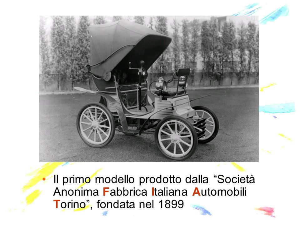 Il primo modello prodotto dalla Società Anonima Fabbrica Italiana Automobili Torino , fondata nel 1899
