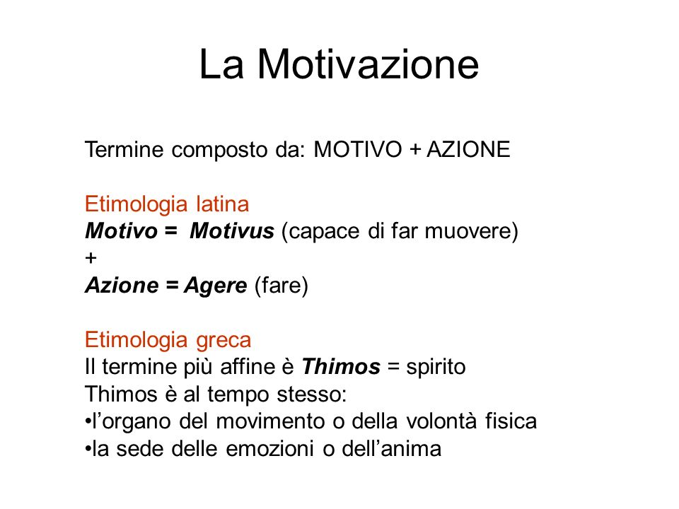 La Motivazione Termine composto da: MOTIVO + AZIONE Etimologia latina