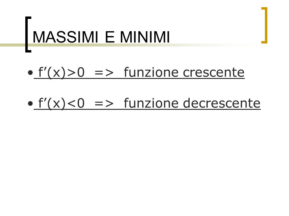MASSIMI E MINIMI f’(x)>0 => funzione crescente