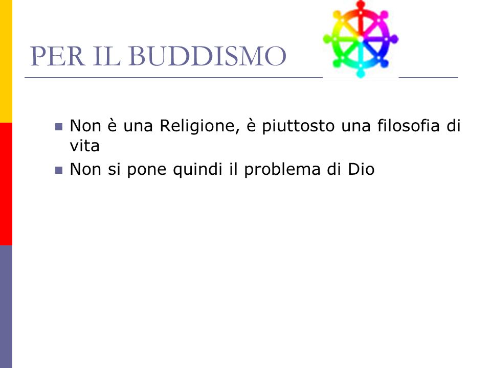 PER IL BUDDISMO Non è una Religione, è piuttosto una filosofia di vita