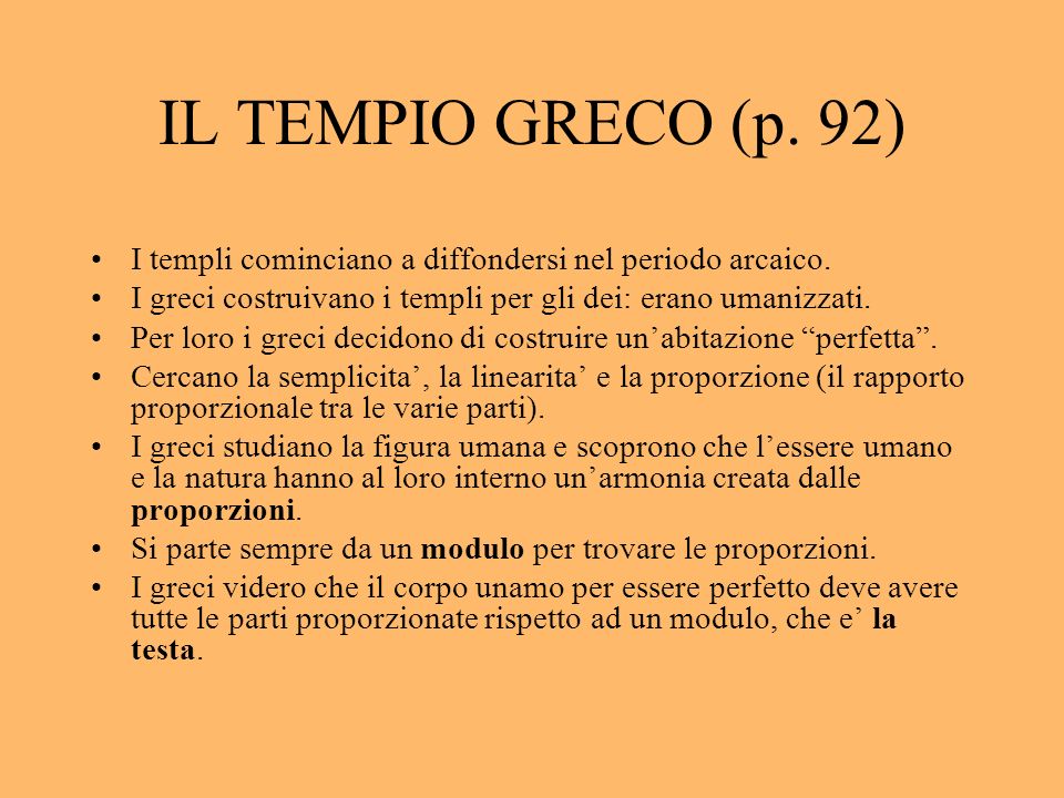 IL TEMPIO GRECO (p. 92) I templi cominciano a diffondersi nel periodo arcaico. I greci costruivano i templi per gli dei: erano umanizzati.