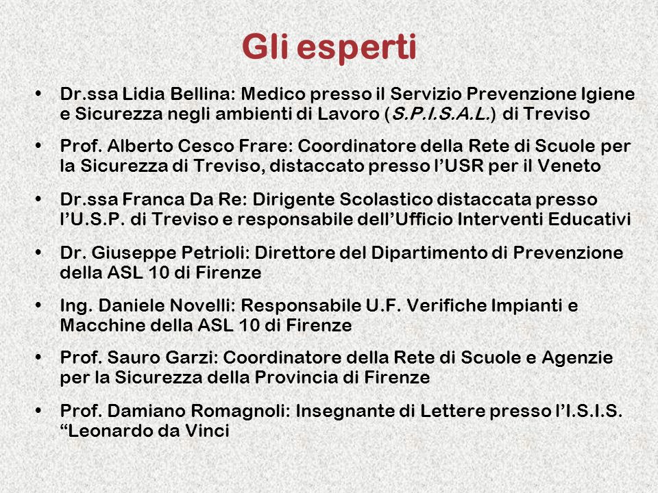 Gli esperti Dr.ssa Lidia Bellina: Medico presso il Servizio Prevenzione Igiene e Sicurezza negli ambienti di Lavoro (S.P.I.S.A.L.) di Treviso.