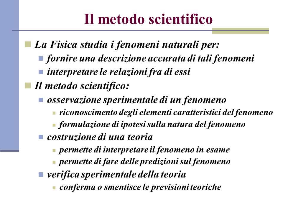 Il metodo scientifico La Fisica studia i fenomeni naturali per: