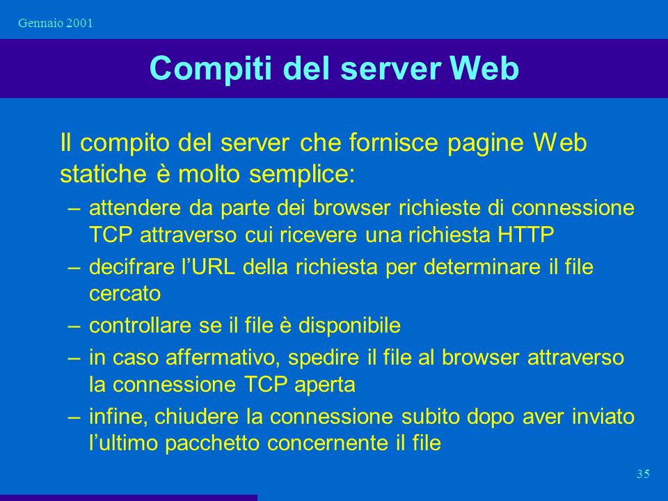 Gennaio 2001 Compiti del server Web. Il compito del server che fornisce pagine Web statiche è molto semplice: