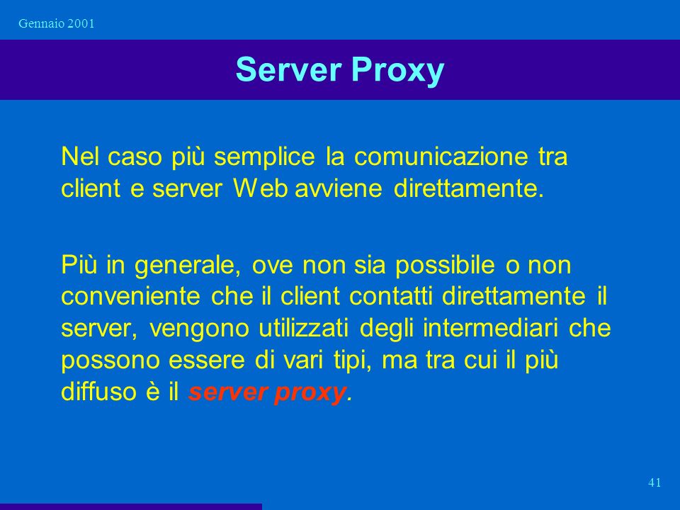Gennaio 2001 Server Proxy. Nel caso più semplice la comunicazione tra client e server Web avviene direttamente.