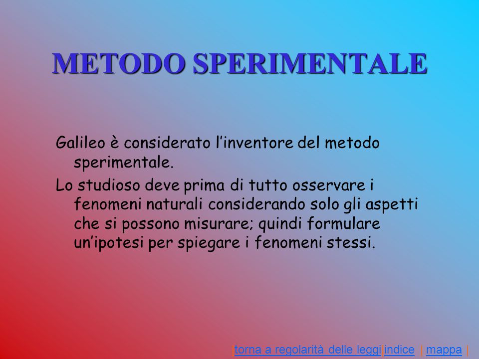 METODO SPERIMENTALE Galileo è considerato l’inventore del metodo sperimentale.