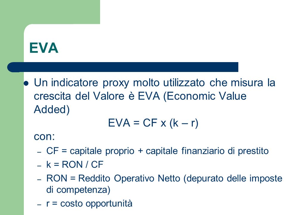 EVA Un indicatore proxy molto utilizzato che misura la crescita del Valore è EVA (Economic Value Added)