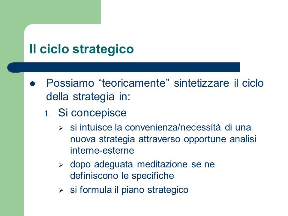 Il ciclo strategico Possiamo teoricamente sintetizzare il ciclo della strategia in: Si concepisce.