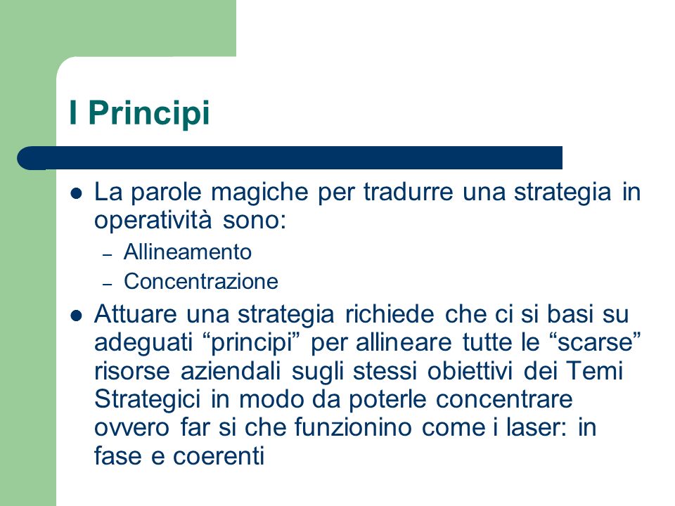 I Principi La parole magiche per tradurre una strategia in operatività sono: Allineamento. Concentrazione.