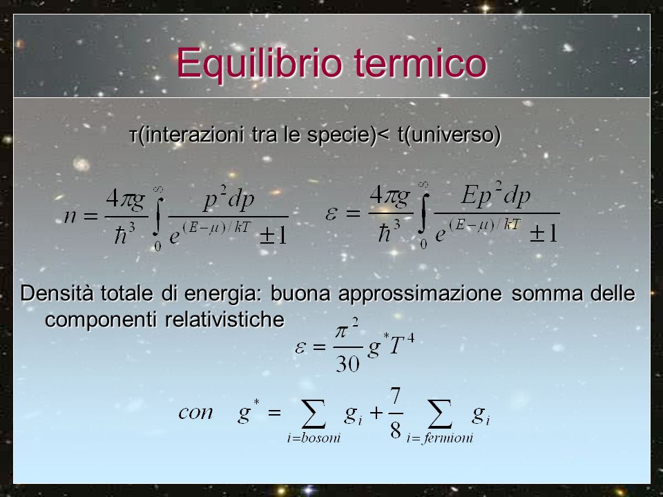 Equilibrio termico τ(interazioni tra le specie)< t(universo)