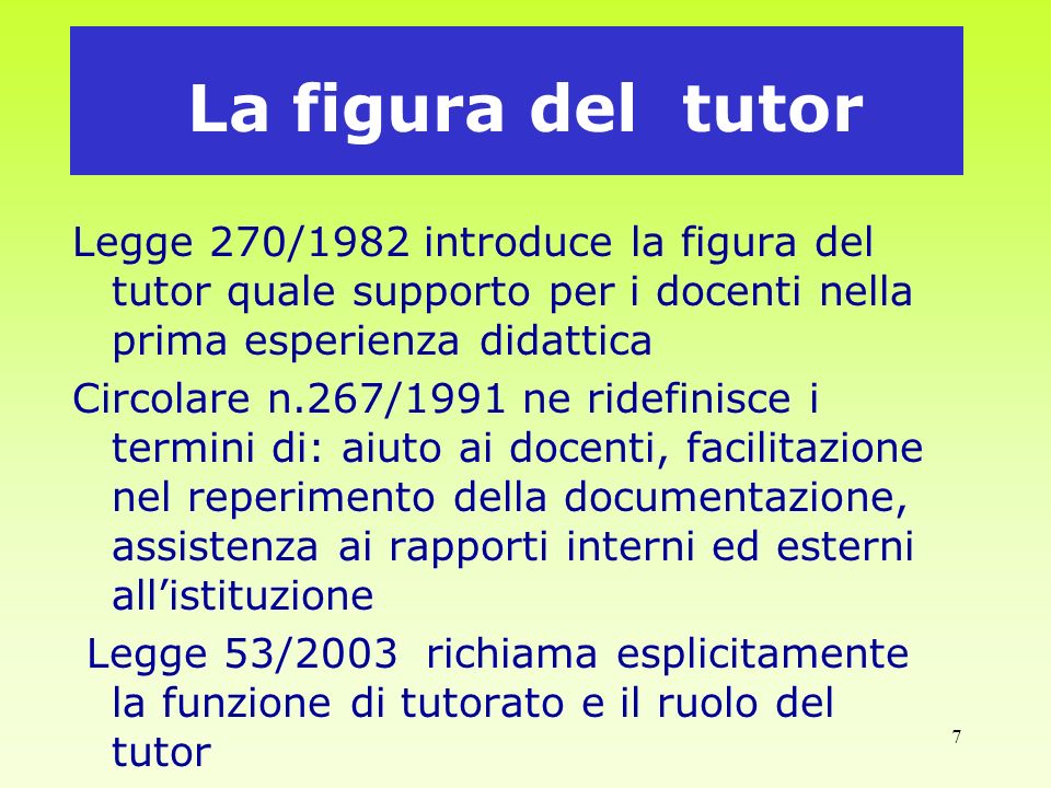 La figura del tutor Legge 270/1982 introduce la figura del tutor quale supporto per i docenti nella prima esperienza didattica.