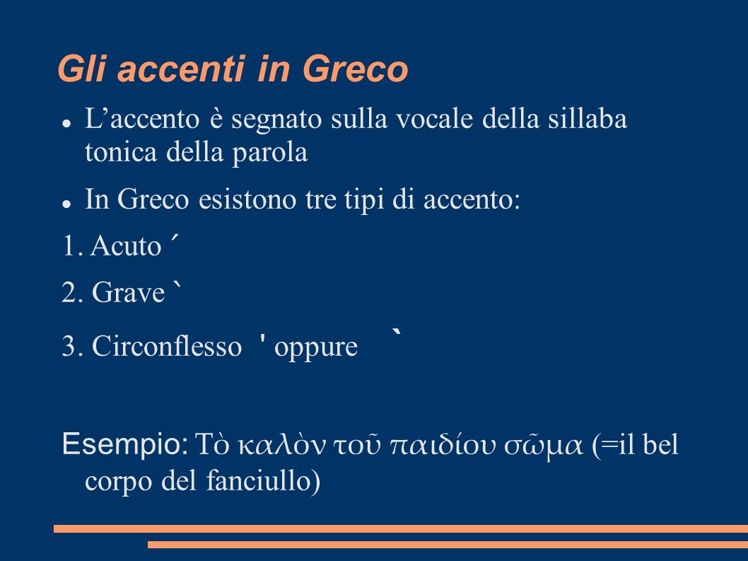Gli accenti in Greco L’accento è segnato sulla vocale della sillaba tonica della parola. In Greco esistono tre tipi di accento: