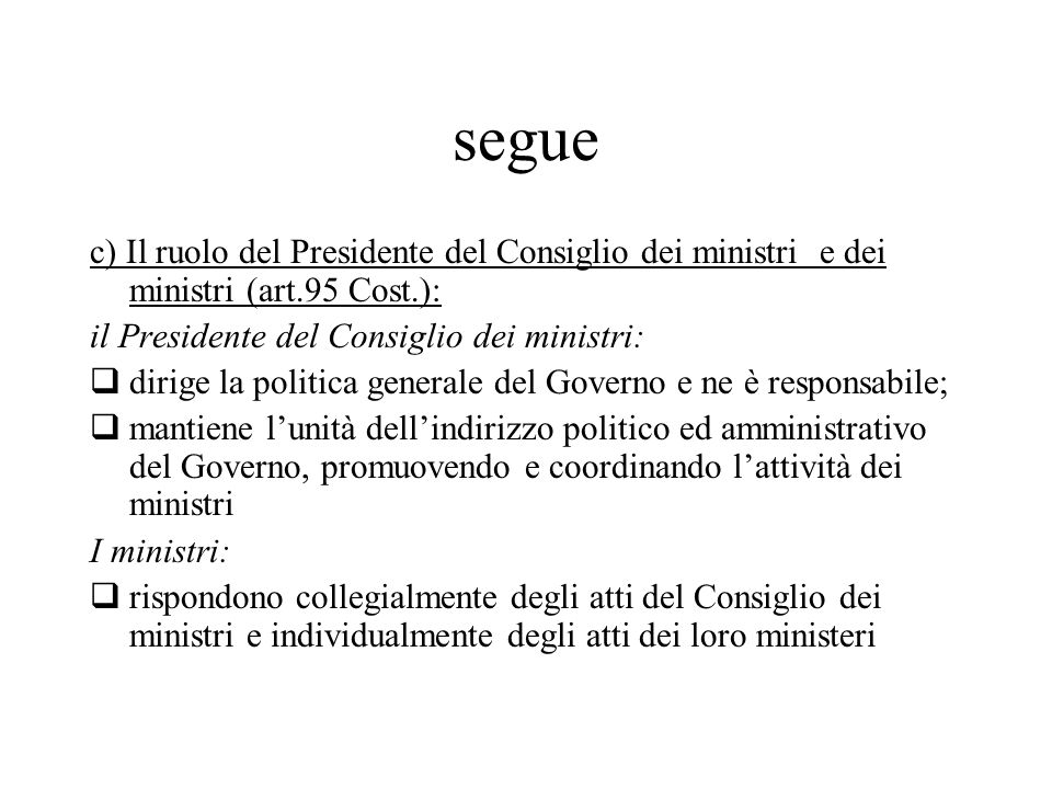segue c) Il ruolo del Presidente del Consiglio dei ministri e dei ministri (art.95 Cost.): il Presidente del Consiglio dei ministri: