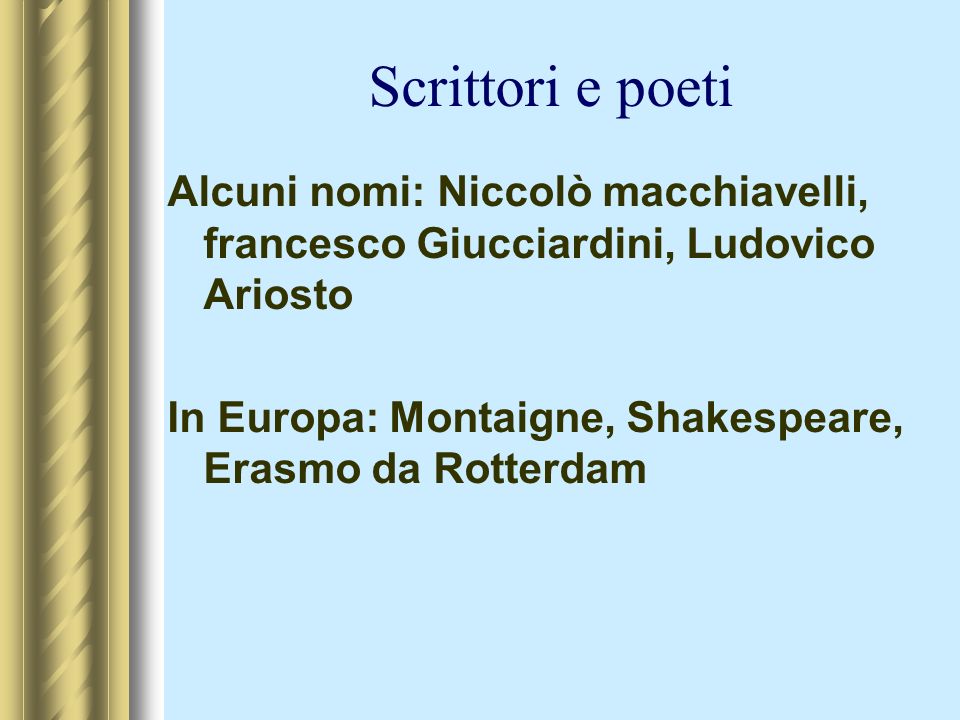 Scrittori e poeti Alcuni nomi: Niccolò macchiavelli, francesco Giucciardini, Ludovico Ariosto.