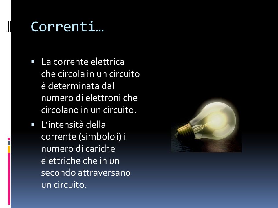 Correnti… La corrente elettrica che circola in un circuito è determinata dal numero di elettroni che circolano in un circuito.