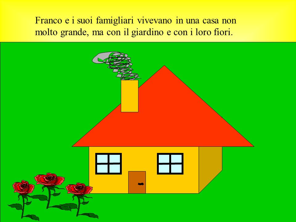 Franco e i suoi famigliari vivevano in una casa non molto grande, ma con il giardino e con i loro fiori.