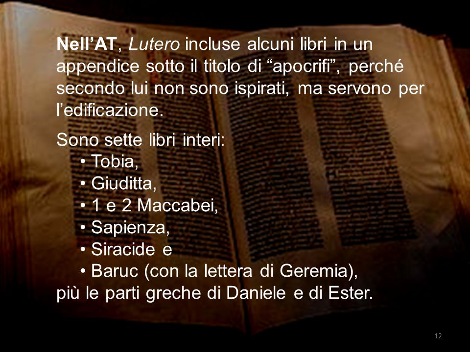 Nell’AT, Lutero incluse alcuni libri in un appendice sotto il titolo di apocrifi , perché secondo lui non sono ispirati, ma servono per l’edificazione.