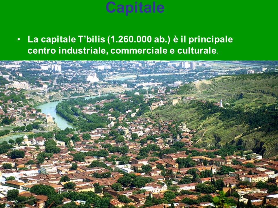 Capitale La capitale T’bilis ( ab.) è il principale centro industriale, commerciale e culturale.