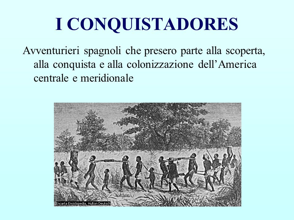 I CONQUISTADORES Avventurieri spagnoli che presero parte alla scoperta, alla conquista e alla colonizzazione dell’America centrale e meridionale.