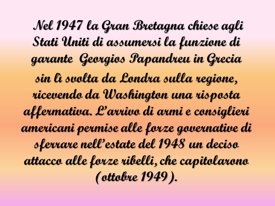 Nel 1947 la Gran Bretagna chiese agli Stati Uniti di assumersi la funzione di garante Georgios Papandreu in Grecia sin lì svolta da Londra sulla regione, ricevendo da Washington una risposta affermativa.