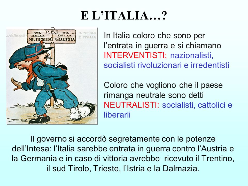 E L’ITALIA… In Italia coloro che sono per l’entrata in guerra e si chiamano INTERVENTISTI: nazionalisti, socialisti rivoluzionari e irredentisti.