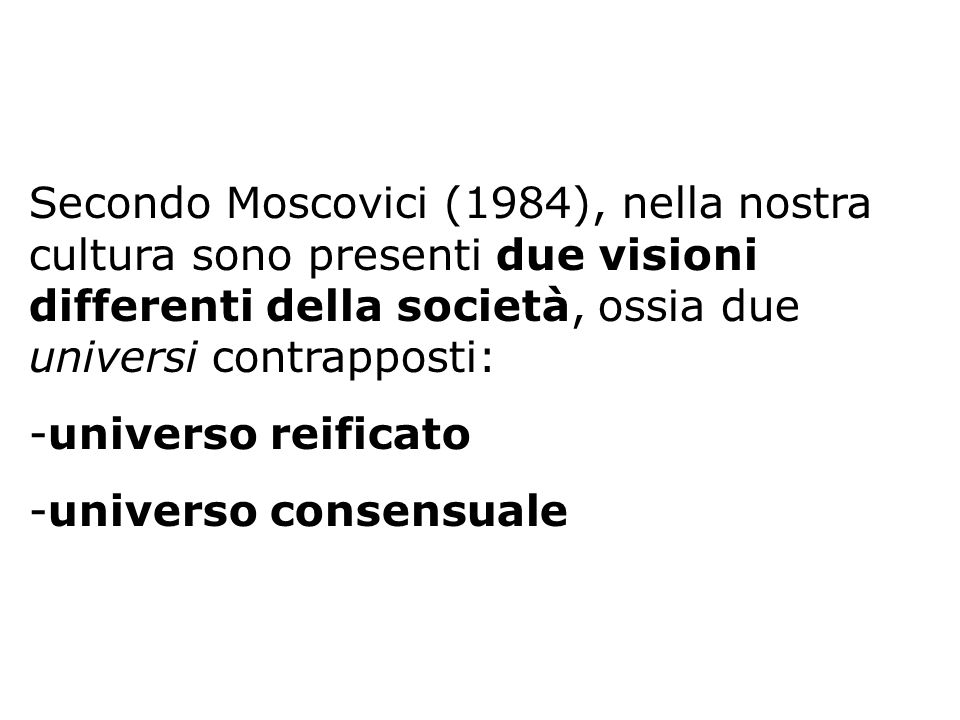 Secondo Moscovici (1984), nella nostra cultura sono presenti due visioni differenti della società, ossia due universi contrapposti: