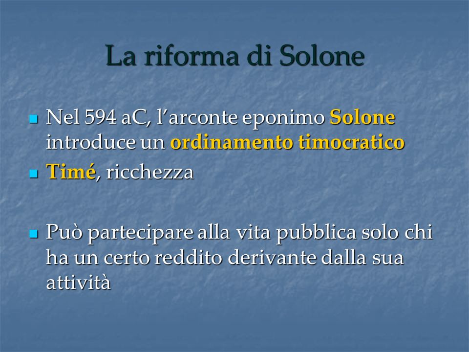 La riforma di Solone Nel 594 aC, l’arconte eponimo Solone introduce un ordinamento timocratico. Timé, ricchezza.