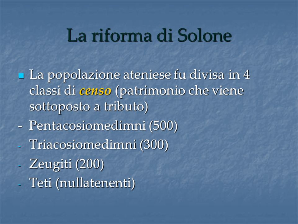 La riforma di Solone La popolazione ateniese fu divisa in 4 classi di censo (patrimonio che viene sottoposto a tributo)