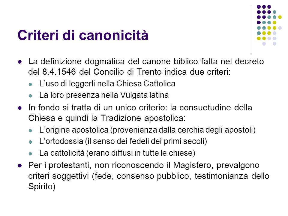 Criteri di canonicità La definizione dogmatica del canone biblico fatta nel decreto del del Concilio di Trento indica due criteri: