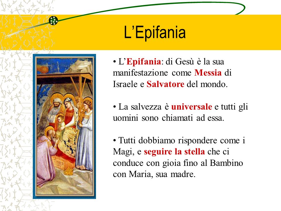 L’Epifania L’Epifania: di Gesù è la sua manifestazione come Messia di Israele e Salvatore del mondo.