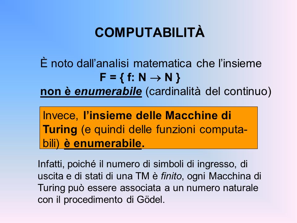 COMPUTABILITÀ È noto dall’analisi matematica che l’insieme F = { f: N ® N } non è enumerabile (cardinalità del continuo)