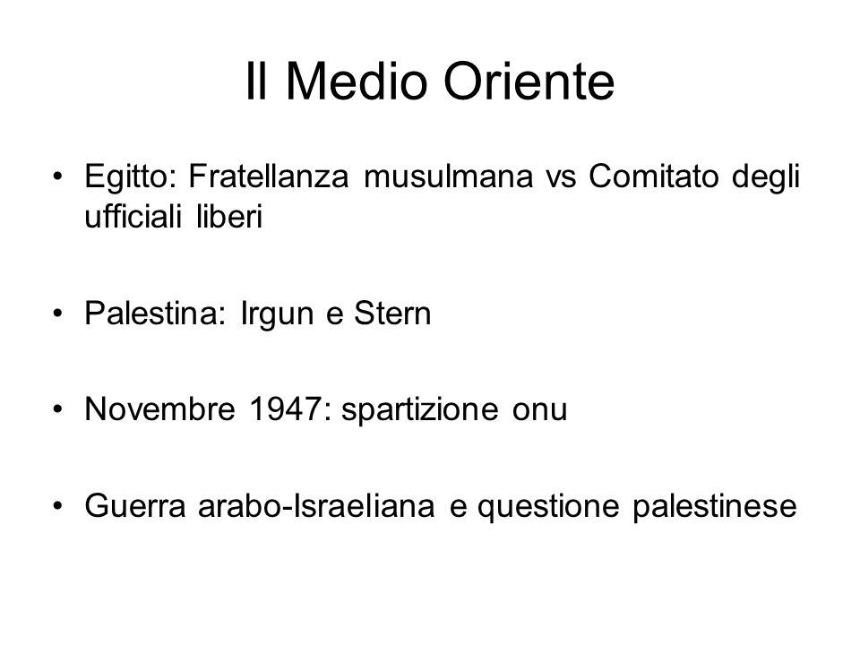 Il Medio Oriente Egitto: Fratellanza musulmana vs Comitato degli ufficiali liberi. Palestina: Irgun e Stern.
